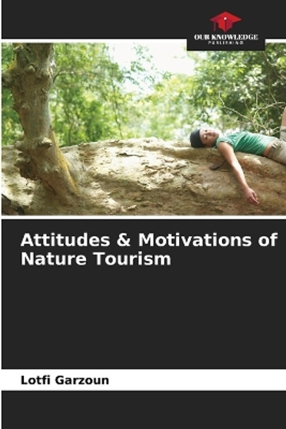 Attitudes & Motivations of Nature Tourism by Lotfi Garzoun 9786205953242