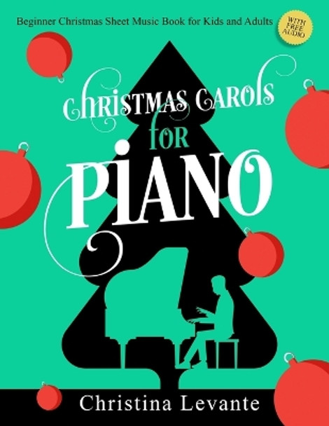 Christmas Carols for Piano. Beginner Christmas Sheet Music Book for Kids and Adults (+Free Audio) by Christina Levante 9783982379524