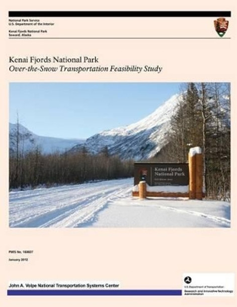 Kenai Fjords National Park: Over-the-Snow Transportation Feasibility Study by U S Department of Transportation 9781494351496