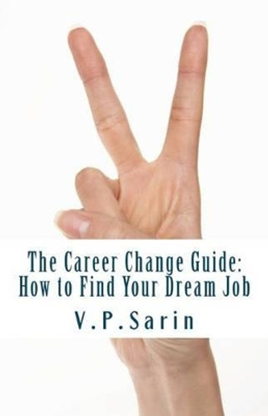 The Career Change Guide: How to Find Your Dream Job by V P Sarin 9788190889438