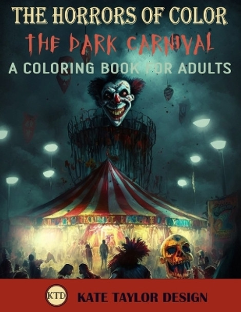 The Dark Carnival: A Coloring Book for Adults: The Sinister Side of the Carnival by Kate Taylor Design 9798375974699