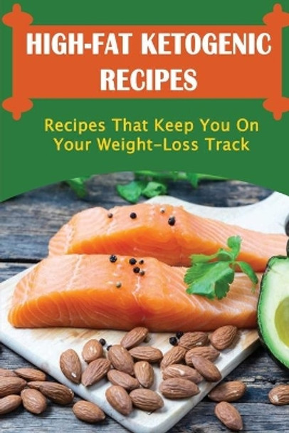 High-Fat Ketogenic Recipes: Recipes That Keep You On Your Weight-Loss Track by Ivory Justak 9798418682093