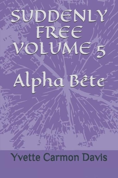 Suddenly Free, Volume 5, Alpha Bete by Yvette Carmon Davis 9781688800250