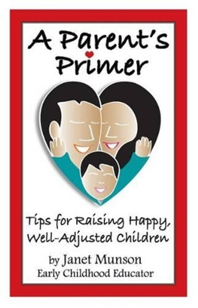 A Parent's Primer: Tips for Raising Happy, Well-Adjusted Children by Janet Munson 9781505494600