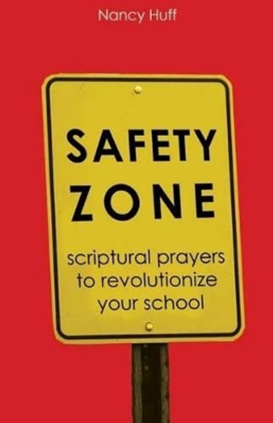 Safety Zone: Scriptural Prayers to Revolutionize Your School by Nancy Huff 9781500743765