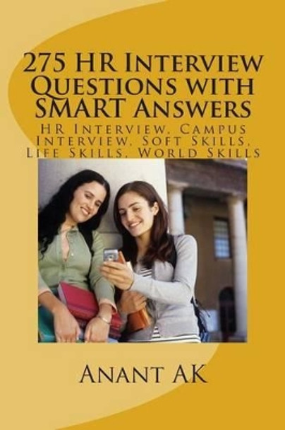 275 HR Interview Questions with SMART Answers: HR Interview, Campus Interview, Soft Skills, Life Skills, World Skills by Anant Ak 9781494708917