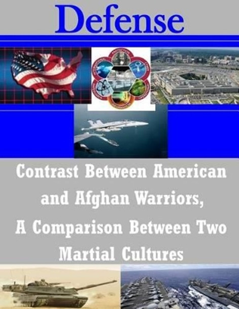 Contrast Between American and Afghan Warriors, A Comparison Between Two Martial Cultures by U S Army Command and General Staff Coll 9781505337266