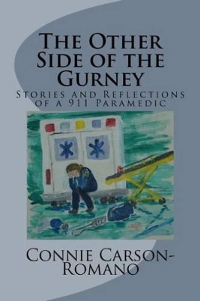 The Other Side of the Gurney: Stories and Reflections of a 911 Paramedic by Connie Jo Carson-Romano 9781508451181