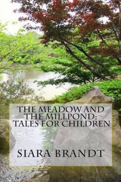 The Meadow and the Millpond: Tales for Children by Siara Brandt 9781492849674