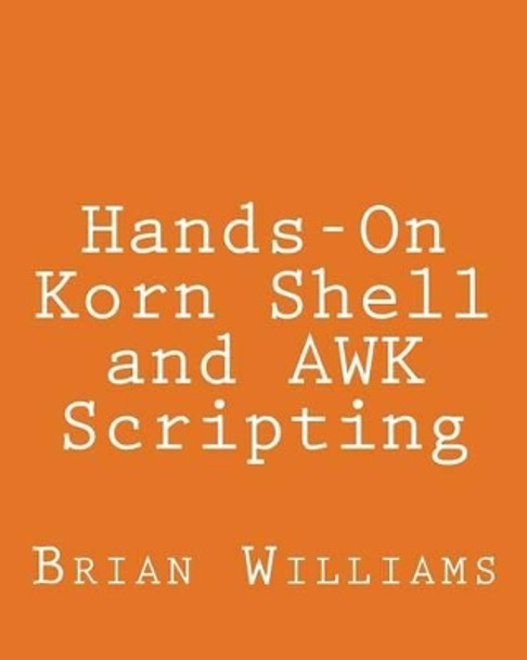 Hands-On Korn Shell and AWK Scripting: Learn Unix and Linux Programming Through Advanced Scripting Examples by Brian Williams 9781492724049