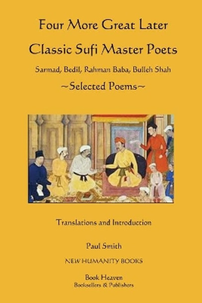 Four More Great Later Classic Sufi Master Poets: Selected Poems: Sarmad, Bedil, Rahman Baba, Buhheh Shah by Paul Smith 9781492949244