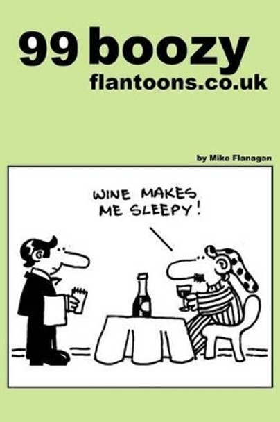 99 boozy flantoons.co.uk: 99 great and funny cartoons about pubs and drinking by Mike Flanagan 9781493515318