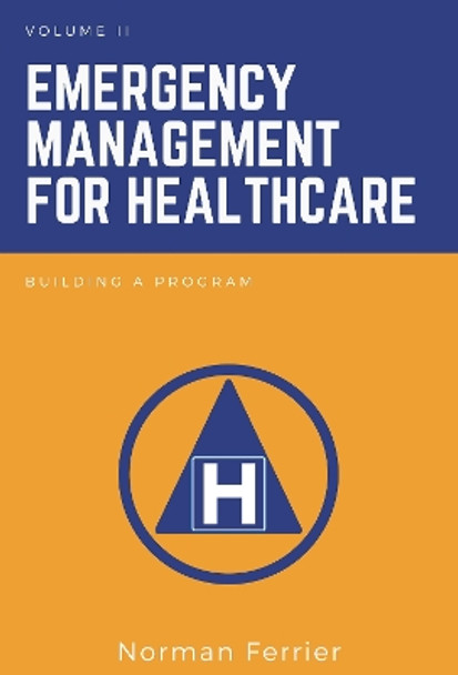 Emergency Management for Healthcare, Volume II: Building a Program by Norman Ferrier 9781637422007