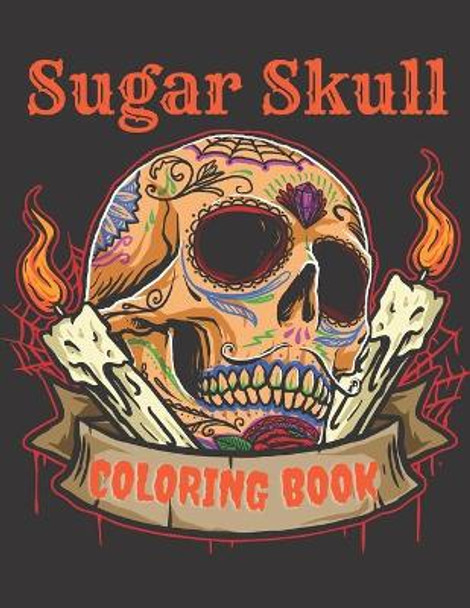 Sugar Skull Coloring Book: A Day of the Death Sugar Skulls Coloring Book With Big Skulls Designs Anti-Stress Reliving Relaxation For Adults by Cool Skull 9798671533545