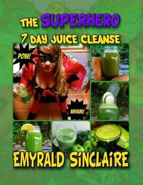 The Superhero 7 Day Juice Cleanse by Linda Burkart 9781493774692