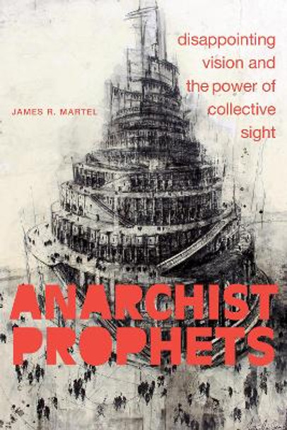 Anarchist Prophets: Disappointing Vision and the Power of Collective Sight by James R. Martel