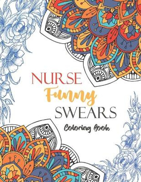 Nurse Funny Swears Coloring Book: A Humorous, Snarky & Unique Adult Coloring Book for Nurse With Swear Word to Make Them Relaxed With 52 Unique Coloring Pages With Strong Phrases of Specially Nurse Swear by Yellowdot Publishing 9798689912837