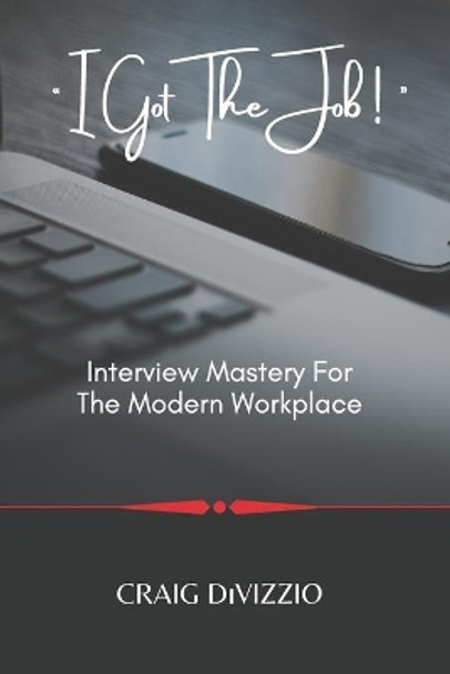 I Got the Job!: Interview Mastery for the Modern Workplace by Craig Divizzio 9798692414168