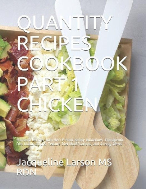 Quantity Recipes Cookbook Part 1 Chicken: Standard Recipes with HACCP Food Safety Guidelines, Therapeutic Diet Modifications, Texture Diet Modifications, and Allergy Alerts by MS Jacqueline Larson Rdn 9798698880349