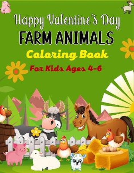 Happy Valentine's Day FARM ANIMALS Coloring Book For Kids Ages 4-6: Cute Farm Animal Cows, Chickens, Horses, Sheep, Goat and Pig Coloring Book for Kids( Cute Gifts For Children's) by Ensumongr Publications 9798705648603