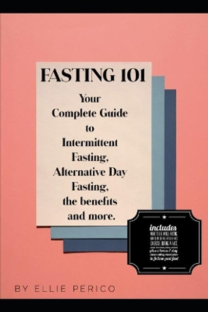 Fasting 101: Your Complete Guide to Intermittent Fasting, Alternative Day Fasting, Fasting Benefits and More! by Ellie Perico 9798706654269