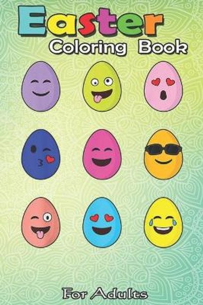 Easter Coloring Book For Adults: Eggs Emojis Easter Day Funny Emoticons Boys Girls Kids An Adult Easter Coloring Book For Teens & Adults - Great Gifts with Fun, Easy, and Relaxing by Bookcreators Jenny 9798709835191