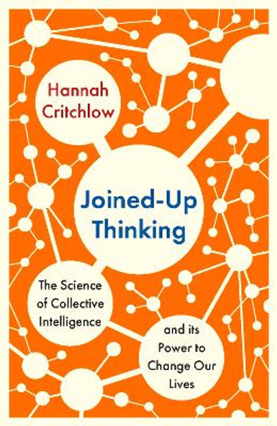 Joined-Up Thinking: The Science of Collective Intelligence and its Power to Change Our Lives by Hannah Critchlow