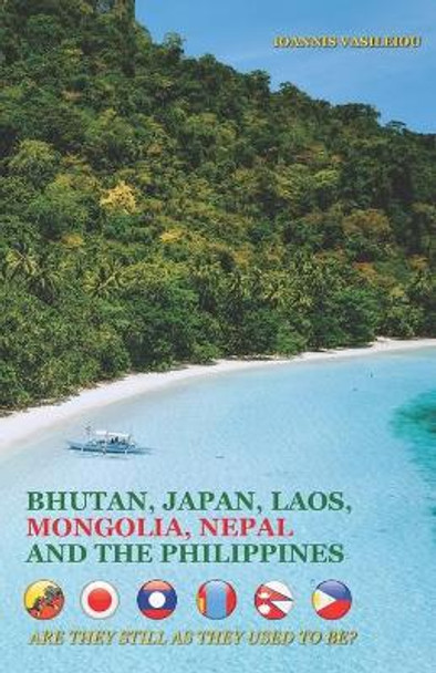 Bhutan, Japan, Laos, Mongolia, Nepal and the Philippines: Are They Still as They Used to Be? by Ioannis Vasileiou 9798715682536