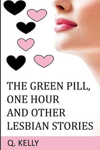 The Green Pill, One Hour and Other Lesbian Stories by Q Kelly 9781493646678