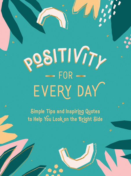 Positivity for Every Day: Simple Tips and Inspiring Quotes to Help You Look on the Bright Side Summersdale Publishers 9781787836518