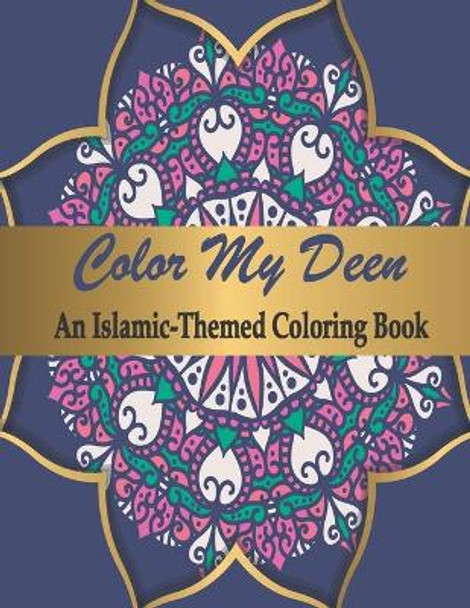 Color My Deen: An Islamic-Themed Coloring Book / Ramadan Islamic Coloring Book For Children and Adults / Perfect Gift For Young Children Preschool And Toddlers To Celebrate The Holy Month by Loukriz Publiching 9798721924828