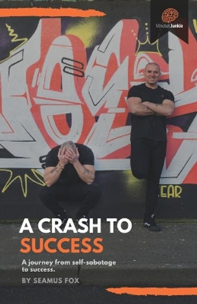 A Crash to Success: A journey from self sabotage to success by Seamus Fox 9798588137218