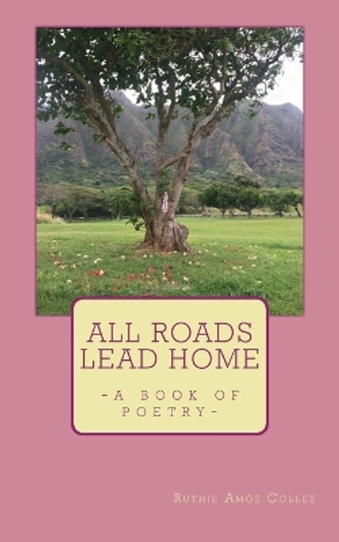 All Roads Lead Home: A Book of Poetry by Ruthie Amos Colley 9781724350756