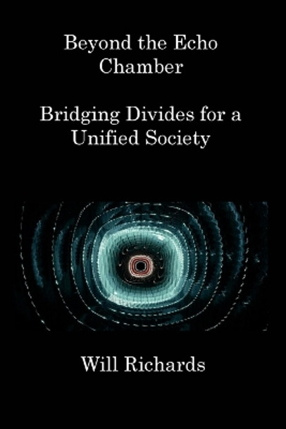 Beyond the Echo Chamber: Bridging Divides for a Unified Society by Will Richards 9781806217991