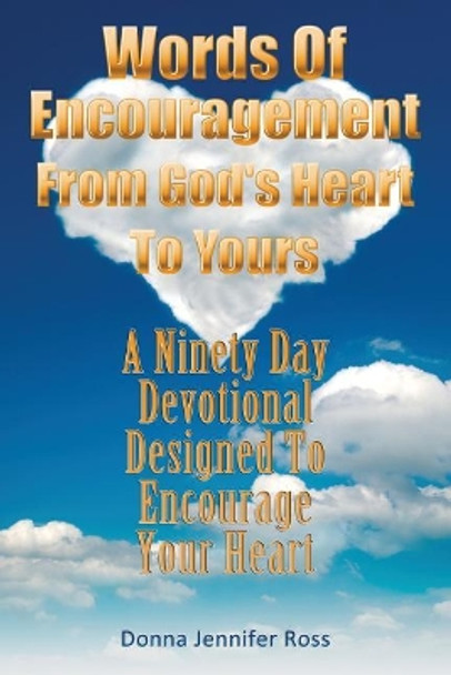 Words Of Encouragement From God's Heart To Yours: A Ninety Day Devotional Designed to Encourage Your Heart by Donna Jennifer Ross 9781484836446