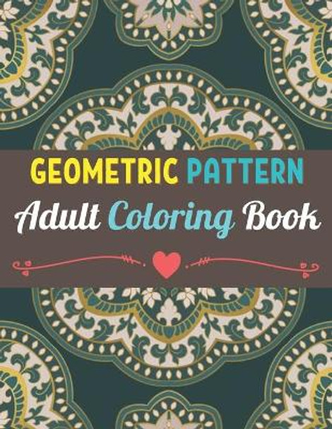 Geometric Patterns Adult Coloring Book: 50 Large and Simple Stress Relieving Geometric Shapes and Geometrics Designs to Color for Adults Relaxation. by Neha Coloring Press 9798420754887