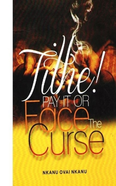 Tithe! Pay It Or Face The Curse by Nkanu Ovai Nkanu 9781976267857