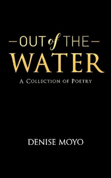 Out of the Water: A Collection of Poetry by Denise Moyo 9781983505942