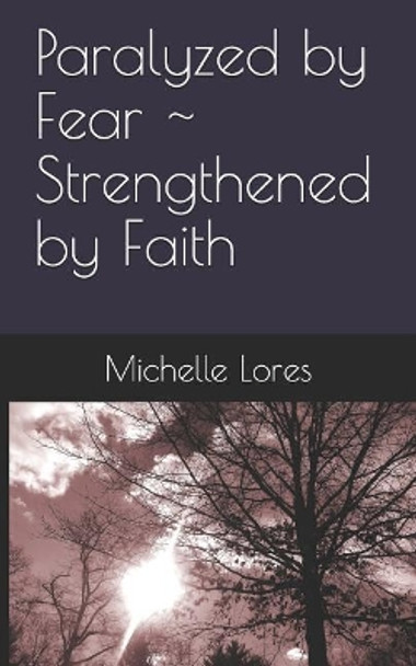 Paralyzed by Fear Strengthened by Faith by Michelle Lores 9781798063866