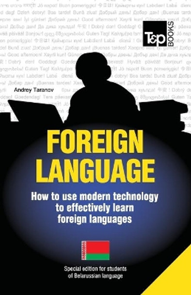 Foreign Language - How to Use Modern Technology to Effectively Learn Foreign Languages: Special Edition - Belarussian by Andrey Taranov 9781783147847