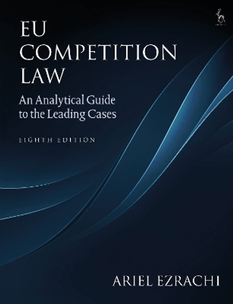 EU Competition Law: An Analytical Guide to the Leading Cases by Dr Ariel Ezrachi 9781509973378