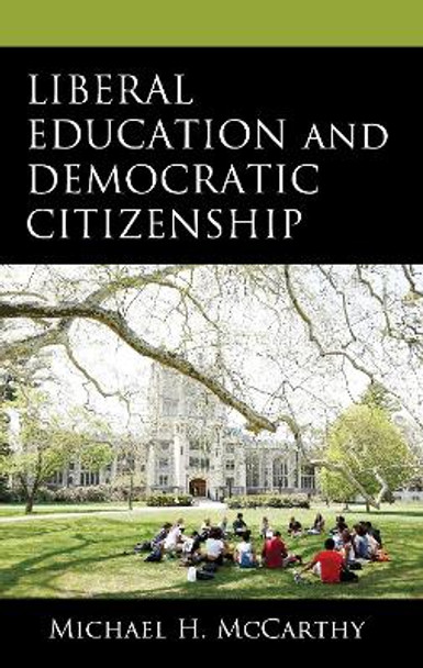 Liberal Education and Democratic Citizenship by Michael H McCarthy 9781666948776