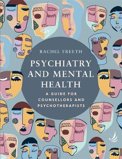 Psychiatry and Mental Health: A guide for counsellors and psychotherapists by Rachel Freeth 9781910919521