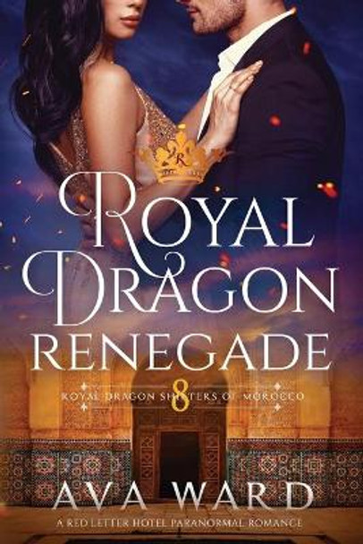 Royal Dragon Renegade: Royal Dragon Shifters of Morocco #8: A Red Letter Hotel Paranormal Romance by Ava Ward 9798678793140