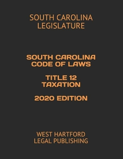 South Carolina Code of Laws Title 12 Taxation 2020 Edition: West Hartford Legal Publishing by West Hartford Legal Publishing 9781657487826