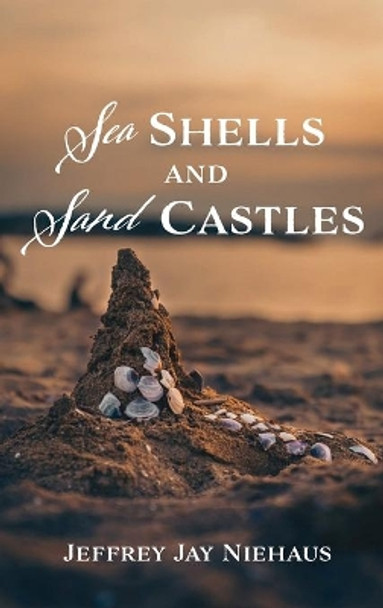 Sea Shells and Sand Castles by Jeffrey Jay Niehaus 9781666729528