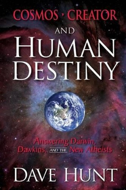 Cosmos, Creator, and Human Destiny: Answering Darwin, Dawkins, and the New Atheists by Dave Hunt 9781681380124