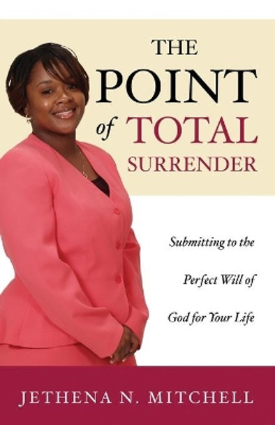 The Point Of Total Surrender: Submitting to the Perfect Will of God for Your Life by Jethena N Mitchell 9781683146995