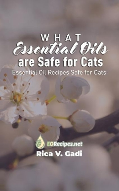 What Essential Oils are Safe for Cats: Essential Oil Recipes Safe for Cats by Rica V Gadi 9781690023982