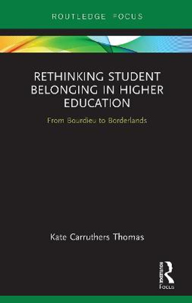 Rethinking Student Belonging in Higher Education: From Bourdieu to Borderlands by Kate Carruthers Thomas